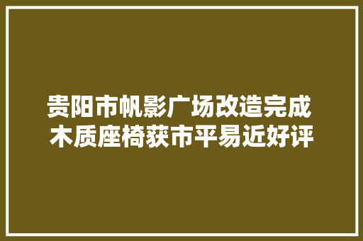 贵阳市帆影广场改造完成 木质座椅获市平易近好评