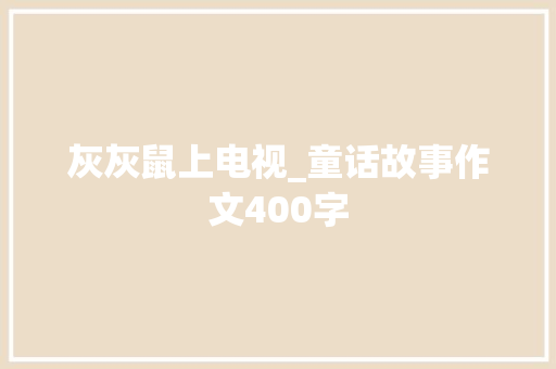 灰灰鼠上电视_童话故事作文400字