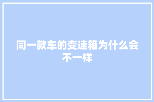 同一款车的变速箱为什么会不一样