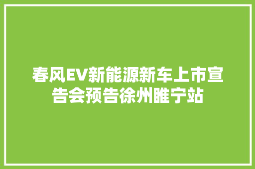 春风EV新能源新车上市宣告会预告徐州睢宁站