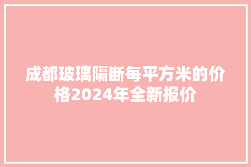 成都玻璃隔断每平方米的价格2024年全新报价