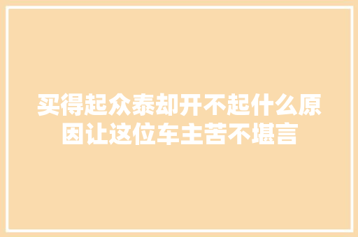 买得起众泰却开不起什么原因让这位车主苦不堪言