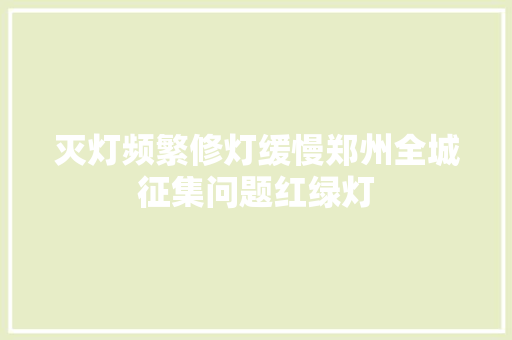 灭灯频繁修灯缓慢郑州全城征集问题红绿灯