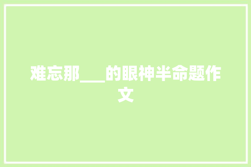 难忘那___的眼神半命题作文
