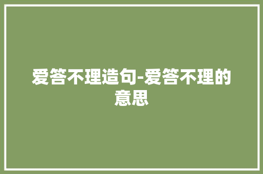 爱答不理造句-爱答不理的意思