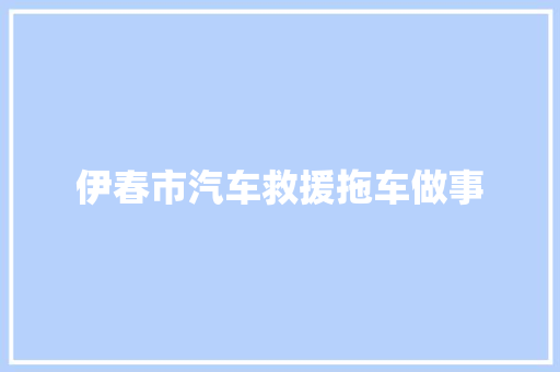 伊春市汽车救援拖车做事 汽车知识