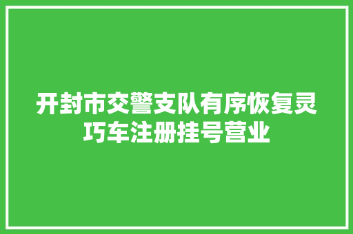 开封市交警支队有序恢复灵巧车注册挂号营业