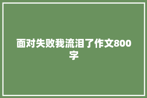 面对失败我流泪了作文800字