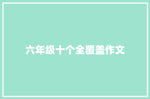 六年级十个全覆盖作文