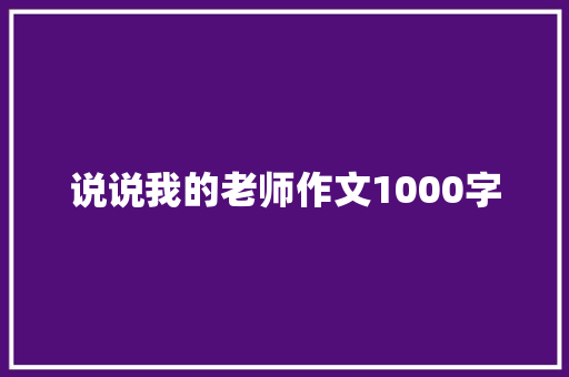 说说我的老师作文1000字