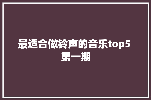 最适合做铃声的音乐top5 第一期 休闲娱乐