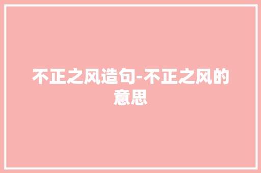 不正之风造句-不正之风的意思