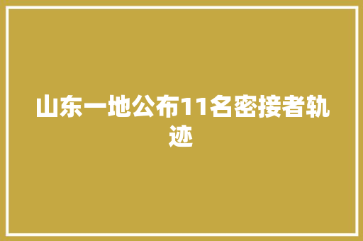 山东一地公布11名密接者轨迹