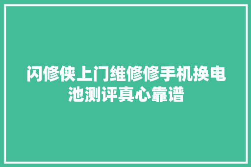 闪修侠上门维修修手机换电池测评真心靠谱