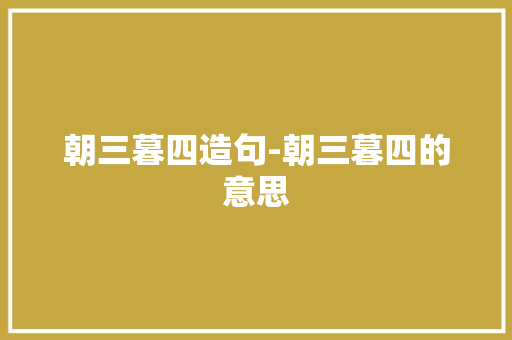 朝三暮四造句-朝三暮四的意思