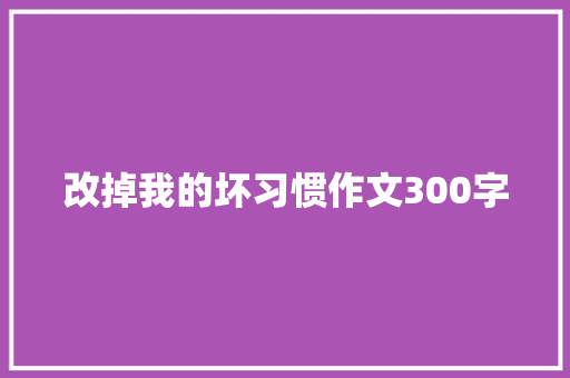 改掉我的坏习惯作文300字