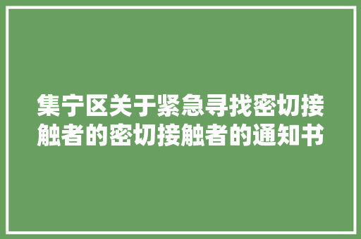 集宁区关于紧急寻找密切接触者的密切接触者的通知书记