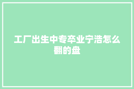 工厂出生中专卒业宁浩怎么翻的盘