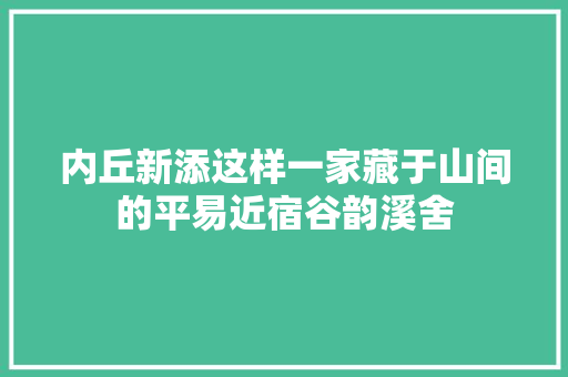 内丘新添这样一家藏于山间的平易近宿谷韵溪舍