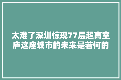 太难了深圳惊现77层超高室庐这座城市的未来是若何的