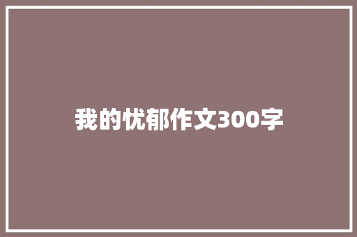 我的忧郁作文300字