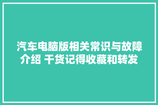 汽车电脑版相关常识与故障介绍 干货记得收藏和转发