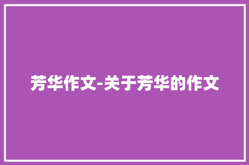 芳华作文-关于芳华的作文