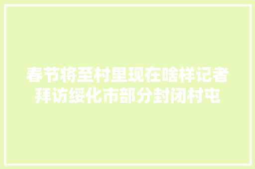 春节将至村里现在啥样记者拜访绥化市部分封闭村屯