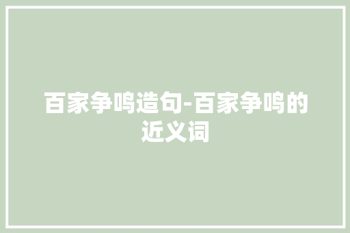 百家争鸣造句-百家争鸣的近义词