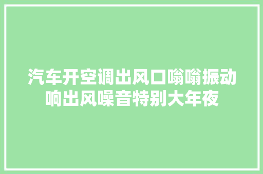 汽车开空调出风口嗡嗡振动响出风噪音特别大年夜