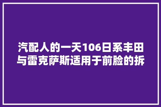 汽配人的一天106日系丰田与雷克萨斯适用于前脸的拆车件