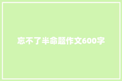 忘不了半命题作文600字