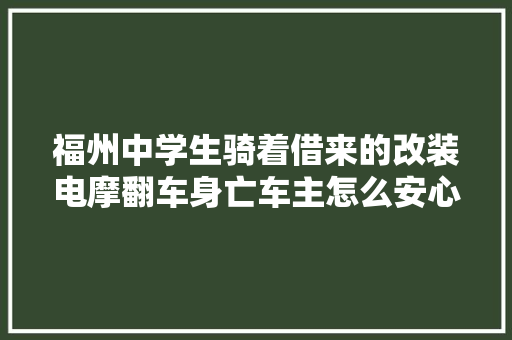 福州中学生骑着借来的改装电摩翻车身亡车主怎么安心借出车