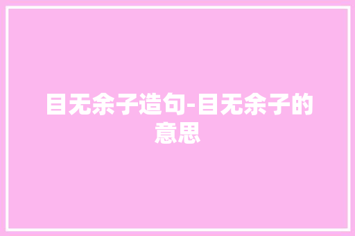 目无余子造句-目无余子的意思