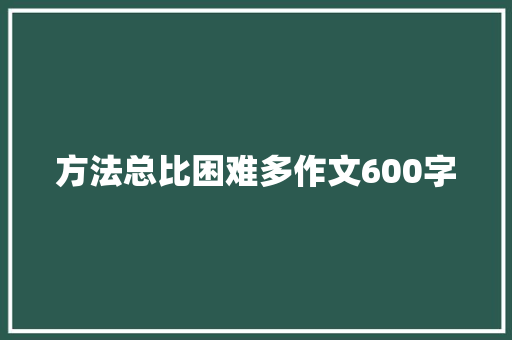 方法总比困难多作文600字