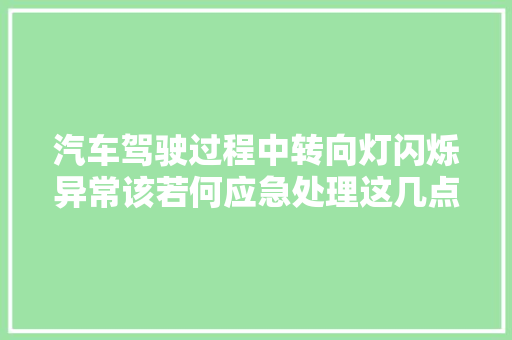 汽车驾驶过程中转向灯闪烁异常该若何应急处理这几点可能帮到您