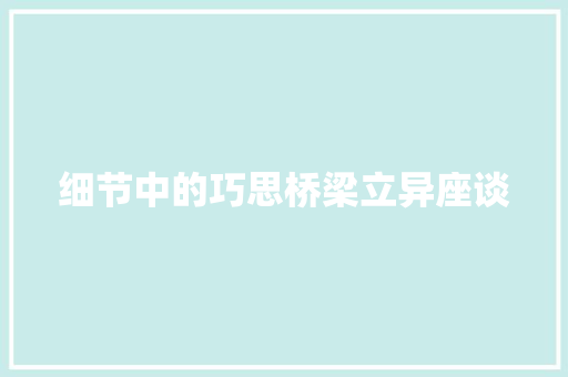 细节中的巧思桥梁立异座谈