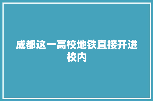 成都这一高校地铁直接开进校内
