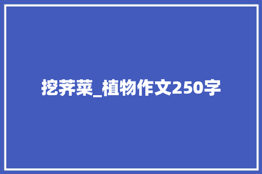 挖荠菜_植物作文250字