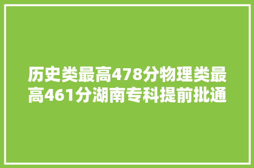 历史类最高478分物理类最高461分湖南专科提前批通俗类定向培养军士第一次投档分数线来了