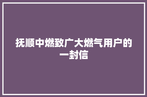 抚顺中燃致广大燃气用户的一封信