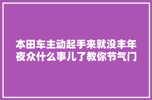 本田车主动起手来就没丰年夜众什么事儿了教你节气门清洗及匹配