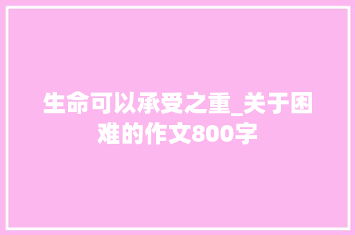 生命可以承受之重_关于困难的作文800字
