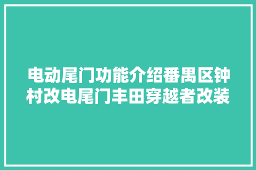 电动尾门功能介绍番禺区钟村改电尾门丰田穿越者改装