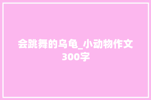 会跳舞的乌龟_小动物作文300字