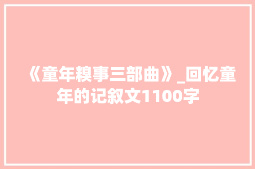 《童年糗事三部曲》_回忆童年的记叙文1100字