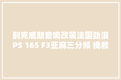 别克威朗音响改装法国劲浪PS 165 F3亚麻三分频 挽救原车渣渣声