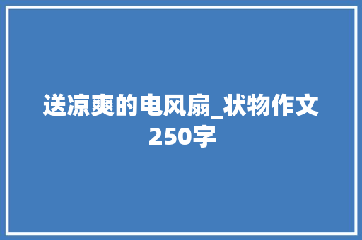 送凉爽的电风扇_状物作文250字