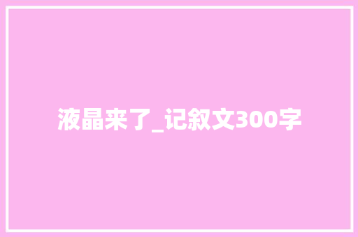 液晶来了_记叙文300字