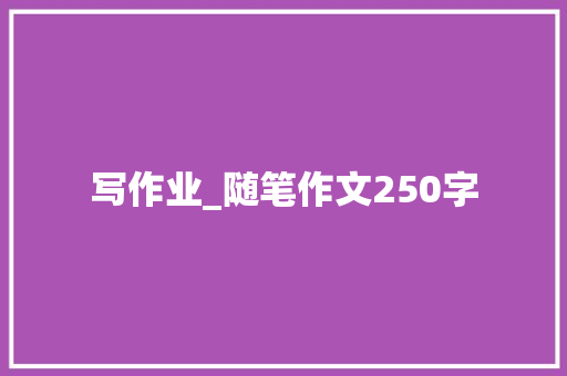 写作业_随笔作文250字